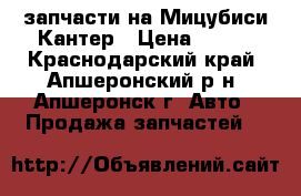 запчасти на Мицубиси Кантер › Цена ­ 100 - Краснодарский край, Апшеронский р-н, Апшеронск г. Авто » Продажа запчастей   
